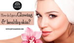 How do I get a glowing & healthy skin?