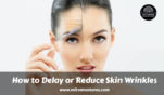 How to Delay or Reduce Skin Wrinkles