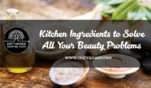 Kitchen Ingredients to Solve All Your Beauty Problems